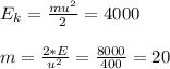 E_{k} =\frac{mu^{2} }{2} =4000\\\\m= \frac{2*E}{u^{2} } =\frac{8000}{400} =20