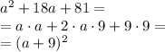a^2+18a+81 = \\= a\cdot a+2\cdot a \cdot 9+9\cdot 9=\\=(a+9)^2