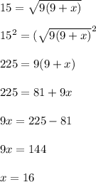 15=\sqrt{9(9+x)}\\\\15^{2} =(\sqrt{9(9+x)}^{2} \\\\225 = 9(9+x)\\\\225=81+9x\\\\9x=225-81\\\\9x=144\\\\x=16