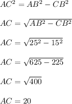 AC^{2} =AB^{2} -CB^{2} \\\\AC = \sqrt{AB^{2} -CB^{2}} \\\\AC = \sqrt{25^{2} -15^{2}}\\\\AC = \sqrt{625-225}\\\\AC = \sqrt{400}\\\\AC = 20