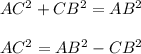 AC^{2} +CB^{2} =AB^{2} \\\\AC^{2} =AB^{2} -CB^{2} \\\\