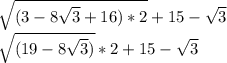 \sqrt{(3-8\sqrt{3} +16)*2} +15-\sqrt{3} \\\sqrt{ (19-8\sqrt{3} )}*2+15-\sqrt{3}