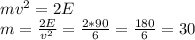mv^2=2E\\m=\frac{2E}{v^2} = \frac{2*90}{6} =\frac{180}{6} =30