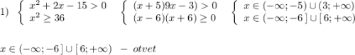 1)\; \; \left\{\begin{array}{lll}x^2+2x-150\\x^2\geq 36\end{array}\right\; \; \left\{\begin{array}{lll}(x+5)9x-3)0\\(x-6)(x+6)\geq 0\end{array}\right\; \; \left\{\begin{array}{lll}x\in (-\infty ;-5)\cup (3;+\infty )\\x\in (-\infty ;-6\, ]\cup [\, 6;+\infty )\end{array}\right\\\\\\x\in (-\infty ;-6\, ]\cup [\, 6;+\infty )\; \; -\; otvet