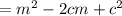 = {m}^{2} - 2cm + {c}^{2}