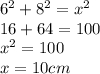 6^{2} +8^{2} = x^{2} \\16+64= 100\\x^{2} =100\\x = 10 cm