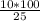 \frac{10*100}{25}