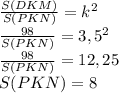 \frac{S(DKM)}{S(PKN)} =k^{2} \\\frac{98}{S(PKN)} = 3,5^{2} \\\frac{98}{S(PKN)} = 12,25\\ S(PKN)=8