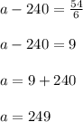 a-240=\frac{54}{6}\\\\ a-240=9\\\\a=9+240\\\\a=249