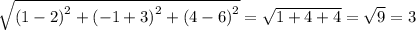 \sqrt{ {(1 - 2)}^{2} + {( - 1 + 3)}^{2} + {(4 - 6)}^{2} } = \sqrt{1 + 4 + 4} = \sqrt{9} = 3
