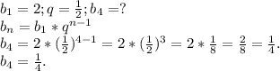 b_{1} =2;q=\frac{1}{2} ;b_{4}=?\\ b_{n}=b_{1} *q^{n-1} \\b_{4} =2*(\frac{1}{2} )^{4-1} =2*(\frac{1}{2} )^{3} =2*\frac{1}{8} =\frac{2}{8} =\frac{1}{4} .\\b_{4} =\frac{1}{4}.