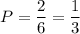 P=\dfrac{2}{6}=\dfrac{1}{3}