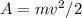 A = mv^{2} / 2