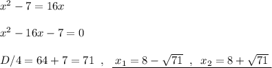 x^2-7=16x\\\\x^2-16x-7=0\\\\D/4=64+7=71\; \; ,\; \; \underline {\; x_1=8-\sqrt{71}\; \; ,\; \; x_2=8+\sqrt{71}\; }