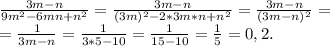 \frac{3m-n}{9m^{2}-6mn+n^{2} } =\frac{3m-n}{(3m)^{2} -2*3m*n+n^{2} } =\frac{3m-n}{(3m-n)^{2} } =\\= \frac{1}{3m-n} =\frac{1}{3*5-10} =\frac{1}{15-10} =\frac{1}{5} =0,2.