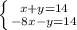 \left \{ {{x+y=14} \atop {-8x-y=14}} \right.