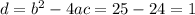 d = {b}^{2} - 4ac = 25 - 24 = 1