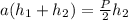 a(h_1+h_2)=\frac{P}{2}h_2