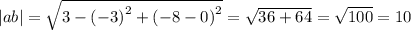 |ab| = \sqrt{ {3 - ( - 3)}^{2} + {( - 8 - 0)}^{2} } = \sqrt{36 + 64} = \sqrt{100} = 10