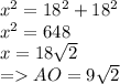 x^2=18^2+18^2\\x^2=648\\x=18\sqrt{2}\\=AO=9\sqrt{2}