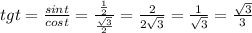 tgt=\frac{sint}{cost} =\frac{\frac{1}{2} }{\frac{\sqrt{3} }{2} } = \frac{2}{2\sqrt{3} } = \frac{1}{\sqrt{3} } = \frac{\sqrt{3} }{3}