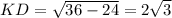 KD=\sqrt{36-24}=2\sqrt{3}