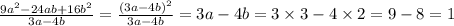 \frac{9{a}^{2} - 24ab + 16 {b}^{2} }{3a - 4b} = \frac{ {(3a - 4b)}^{2} }{3a - 4b} = 3a - 4b = 3 \times 3 - 4 \times 2 = 9 - 8 = 1