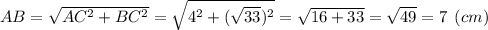 AB = \sqrt{AC^2+BC^2}= \sqrt{4^2+(\sqrt{33})^2}=\sqrt{16+33}=\sqrt{49}=7 \:\: (cm)
