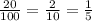 \frac{20}{100} = \frac{2}{10} = \frac{1}{5}