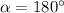 \alpha=180^{\circ}