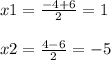 x1=\frac{-4+6}{2} =1\\\\x2=\frac{4-6}{2} =-5