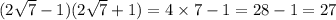 (2 \sqrt{7} - 1)(2 \sqrt{7} + 1)= 4 \times 7 - 1 = 28 - 1 = 27