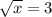 \sqrt{x} =3