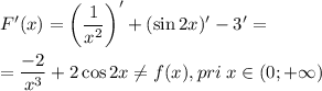 \displaystyle F'(x)=\bigg(\frac1{x^2}\bigg)'+(\sin 2x)'-3'=\\\\=\dfrac{-2}{x^3}+2\cos 2x\ne f(x),pri\;x\in (0;+\infty )