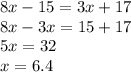 8x - 15 = 3x + 17 \\ 8x - 3x = 15 + 17 \\ 5x = 32 \\ x = 6.4