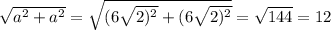 \sqrt{a^2+a^2} = \sqrt{(6\sqrt{2)^2}+ (6\sqrt{2)^2} } = \sqrt{144} = 12