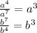 \frac{ {a}^{4} }{ {a}^{7} } = {a}^{3} \\ \frac{ {b}^{7} }{ {b}^{4} } = {b}^{3}