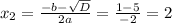 x_{2} = \frac{-b - \sqrt{D} }{2a} = \frac{1 - 5}{-2} = 2
