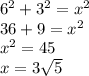 6 {}^{2} + 3 {}^{2} = x^{2} \\ 36 + 9 = x {}^{2} \\ x {}^{2} = 45 \\ x = 3 \sqrt{5}