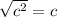 \sqrt{c^{2} } =c