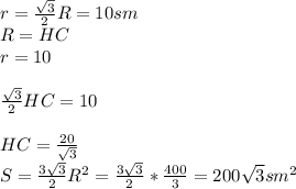 r=\frac{\sqrt{3} }{2} R=10sm\\R=HC\\r=10\\\\\frac{\sqrt{3} }{2} HC=10\\\\HC=\frac{20}{\sqrt{3} }\\S=\frac{3\sqrt{3} }{2} R^{2} =\frac{3\sqrt{3} }{2} *\frac{400}{3} =200\sqrt{3} sm^{2}