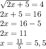 \sqrt{2x+5}=4\\2x+5=16\\2x=16-5\\2x=11\\x=\frac{11}{5}=5,5
