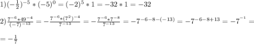 1)(-\frac{1}{2})^{-5}*(-5)^{0}=(-2)^{5}*1=-32*1=-32\\\\2)\frac{7^{-6}*49^{-4}}{(-7)^{-13}}=-\frac{7^{-6}*(7^{2})^{-4}}{7^{-13} } =-\frac{7^{-6}*7^{-8} }{7^{-13}}=-7^{-6-8-(-13)}=-7^{-6-8+13}=-7^{^{-1}}=\\=-\frac{1}{7}