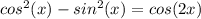 cos^2(x)-sin^2(x)=cos(2x)