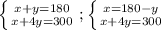 \left \{ {{x+y=180} \atop {x+4y=300}} \right. ; \left \{ {{x=180-y} \atop {x+4y=300}}\\