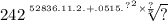 242 \sqrt[52836.11. {2. + .0 {515.}^{?} }^{2} \times \frac{?}{?} ]{?}