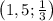 \left(1,5;\frac{1}{3}\right)