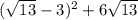 ( \sqrt{13} - 3) {}^{2} + 6 \sqrt{13}