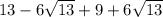 13 - 6 \sqrt{13} + 9 + 6 \sqrt{13}