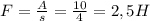 F=\frac{A}{s} =\frac{10}{4} =2,5H